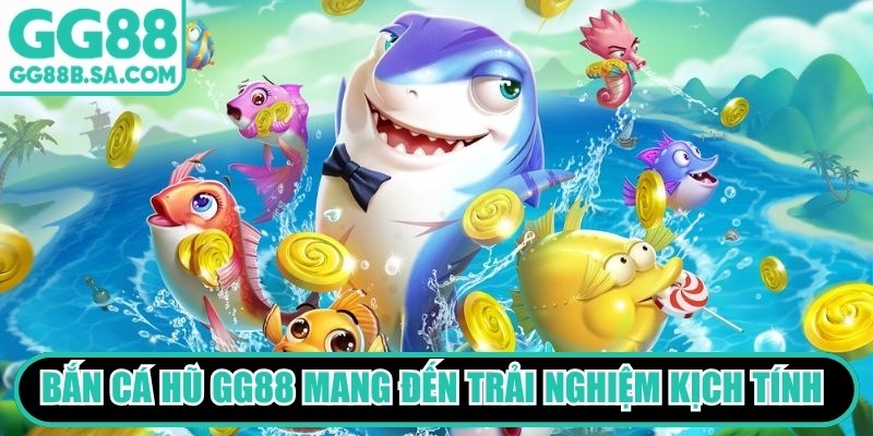 Bắn c&aacute; hũ GG88 mang đến trải nghiệm giải tr&iacute; kịch t&iacute;nh h&agrave;ng đầu