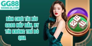 B&agrave;n chơi T&agrave;i Xỉu GG88 Hấp Dẫn, Uy T&iacute;n Kh&ocirc;ng Thể Bỏ Qua