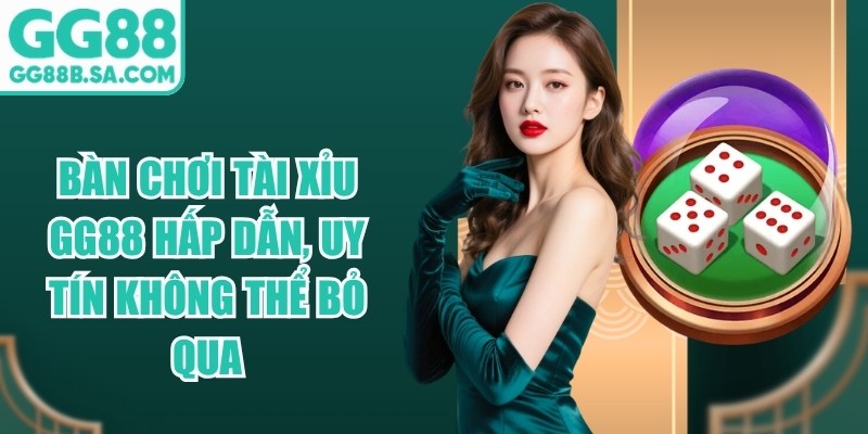 B&agrave;n chơi T&agrave;i Xỉu GG88 Hấp Dẫn, Uy T&iacute;n Kh&ocirc;ng Thể Bỏ Qua