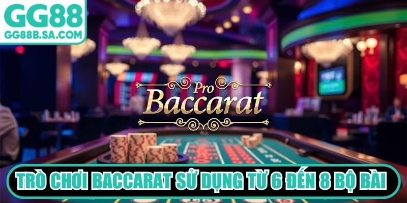 Trò chơi baccarat sử dụng từ 6 đến 8 bộ bài tây tiêu chuẩn để chơi game