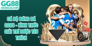 C&aacute; Độ B&oacute;ng Đ&aacute; GG88 - H&igrave;nh Thức Giải Tr&iacute; Được Y&ecirc;u Th&iacute;ch