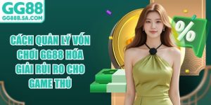 C&aacute;ch Quản L&yacute; Vốn Chơi GG88 H&oacute;a Giải Rủi Ro Cho Game Thủ