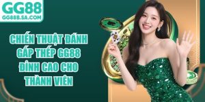 Chiến Thuật Đ&aacute;nh Gấp Thếp GG88 Đỉnh Cao Cho Th&agrave;nh Vi&ecirc;n