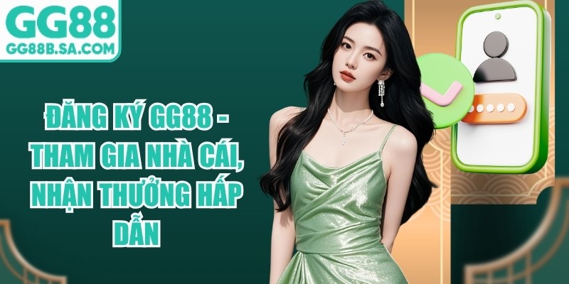 Đăng K&yacute; GG88 - Hướng Dẫn Mở T&agrave;i Khoản Nhanh Ch&oacute;ng Nhất