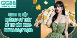 GG88 Bị Sập Kh&ocirc;ng? Sự Thật Về Tin Đồn GG88 Ngừng Hoạt Động