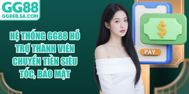 Hệ thống GG88 hỗ trợ th&agrave;nh vi&ecirc;n chuyển tiền si&ecirc;u tốc, bảo mật