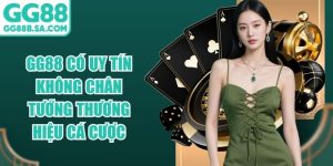 GG88 C&oacute; Uy T&iacute;n Kh&ocirc;ng Ch&acirc;n Tướng Thương Hiệu C&aacute; Cược