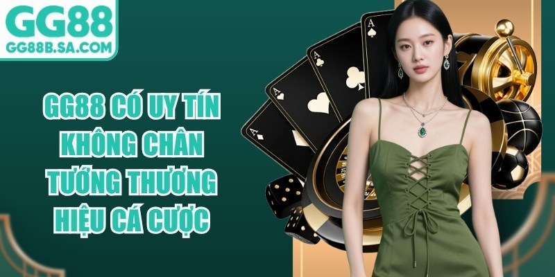 GG88 C&oacute; Uy T&iacute;n Kh&ocirc;ng Ch&acirc;n Tướng Thương Hiệu C&aacute; Cược