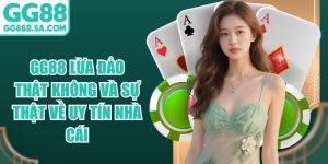 GG88 Lừa Đảo Thật Kh&ocirc;ng V&agrave; Sự Thật Về Uy T&iacute;n Nh&agrave; C&aacute;i