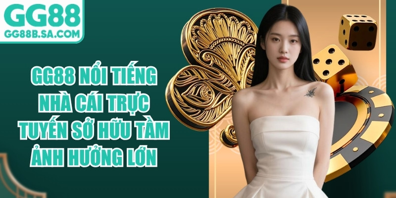 GG88 nổi tiếng l&agrave; nh&agrave; c&aacute;i trực tuyến sở hữu tầm ảnh hưởng lớn