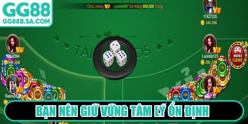 Bạn n&ecirc;n giữ vững t&acirc;m l&yacute; ổn định suốt qu&aacute; tr&igrave;nh chơi T&agrave;i Xỉu MD5