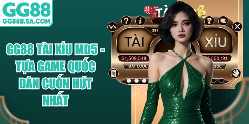GG88 T&agrave;i Xỉu MD5 - Tựa Game Quốc D&acirc;n Cuốn H&uacute;t Nhất