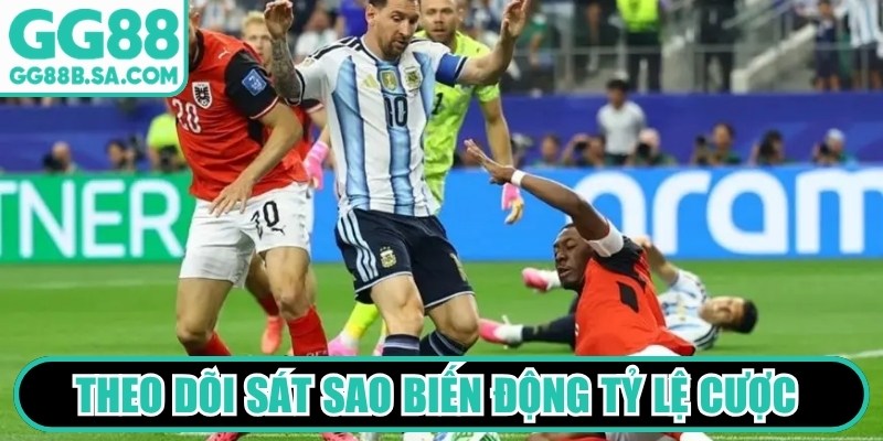 Theo d&otilde;i s&aacute;t sao biến động tỷ lệ cược để bắt trọn xu hướng