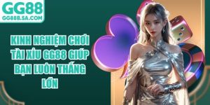 Kinh Nghiệm Chơi T&agrave;i Xỉu GG88 Gi&uacute;p Bạn Lu&ocirc;n Thắng Lớn
