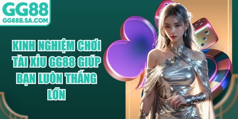 Kinh Nghiệm Chơi T&agrave;i Xỉu GG88 Gi&uacute;p Bạn Lu&ocirc;n Thắng Lớn