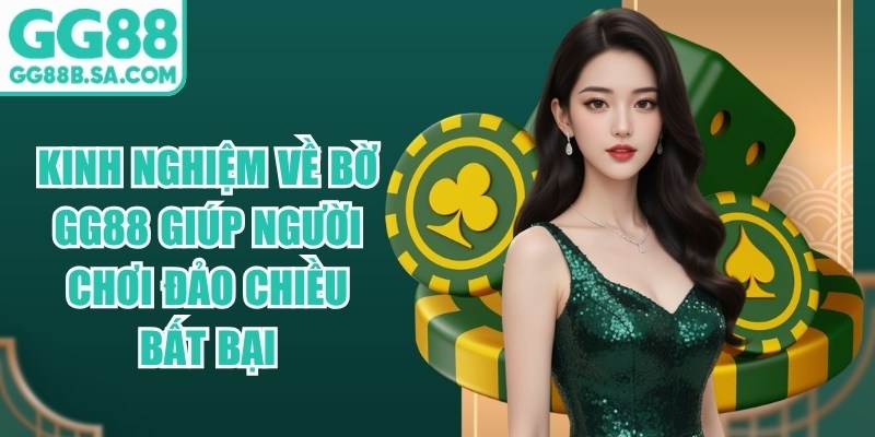 Kinh Nghiệm Về Bờ GG88 Gi&uacute;p Người Chơi Đảo Chiều Bất Bại