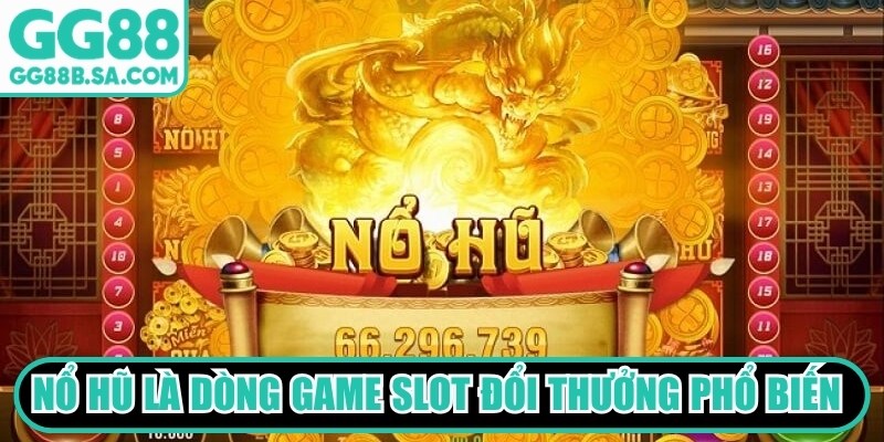 Nổ hũ là một dòng game slot đổi thưởng vô cùng phổ biến hiện nay