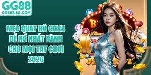 Mẹo Quay Hũ GG88 Dễ Nổ Nhất D&agrave;nh Cho Mọi Tay Chơi 2026