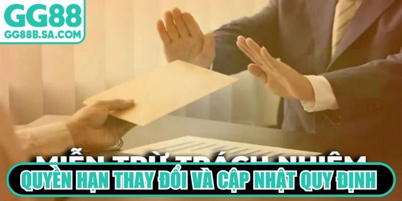 Quyền hạn thay đổi và cập nhật quy định miễn trừ trách nhiệm GG88