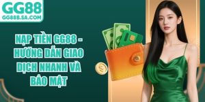 Nạp Tiền GG88 - Hướng Dẫn Giao Dịch Nhanh V&agrave; Bảo Mật