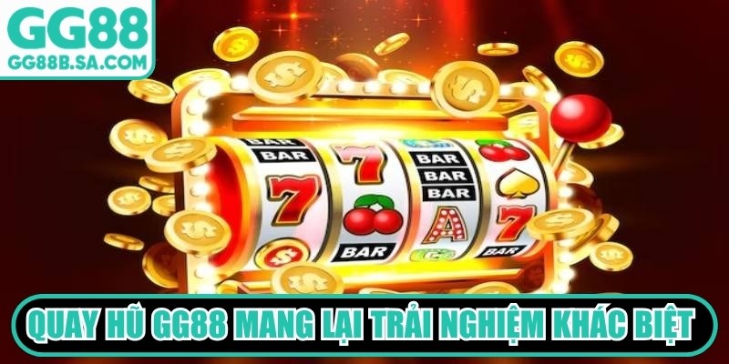 Quay hũ GG88 mang lại trải nghiệm kh&aacute;c biệt, hấp dẫn kh&oacute; cưỡng