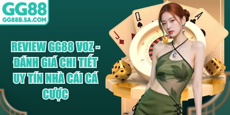 Review GG88 Voz - Đ&aacute;nh Gi&aacute; Chi Tiết Uy T&iacute;n Nh&agrave; C&aacute;i C&aacute; Cược
