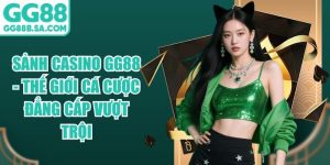 Sảnh Casino GG88 - Thế Giới C&aacute; Cược Đẳng Cấp Vượt Trội