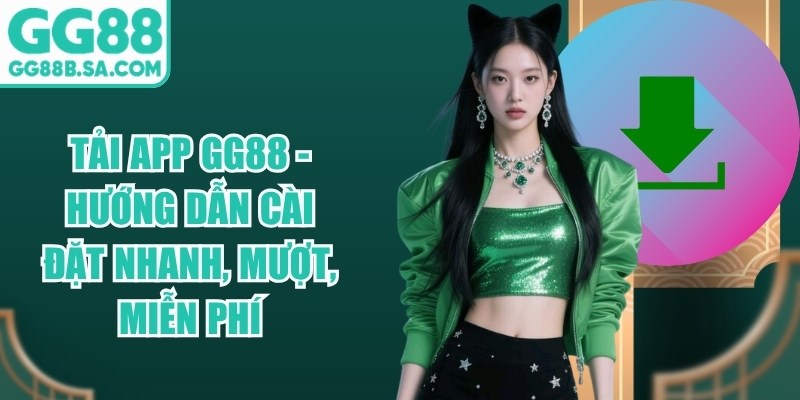 Tải App GG88 - Hướng Dẫn C&agrave;i Đặt Nhanh, Mượt, Miễn Ph&iacute;