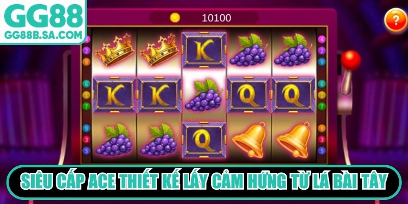 Siêu cấp ACE nhờ phong cách thiết kế lấy cảm hứng từ những lá bài Tây